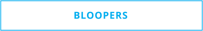 BLOOPERS